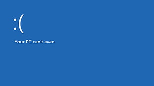 Your PC can't even text, Blue Screen of Death, Windows 8, operating systems, frown